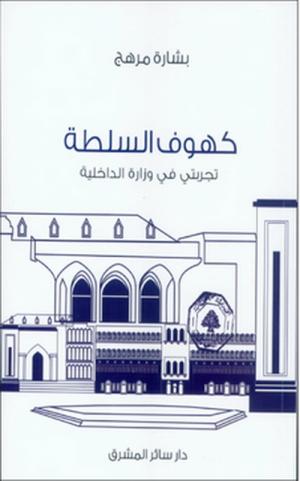 كهوف السلطة: تجربتي في وزارة الداخلية للأستاذ بشارة مرهج